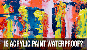 is acrylic paint waterproof?