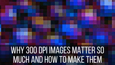 why 300 dpi images matter so much and how to make them