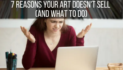 7 reasons your art doesn't sell and what to do about it