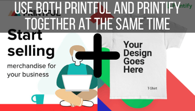 use both printful and printify together at the same time