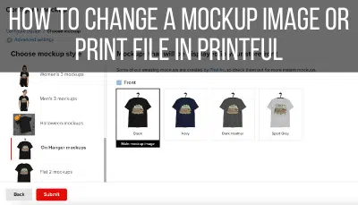 How to Change a Mockup Image or Print File in Printful