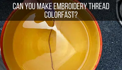 Can You Make Embroidery Thread Colorfast?