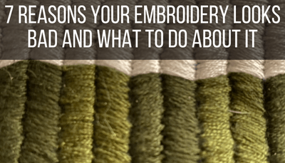7 reasons your embroidery looks bad and what to do about it