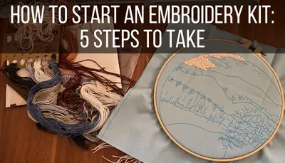 How to Start an Embroidery Kit: 5 Steps to Take