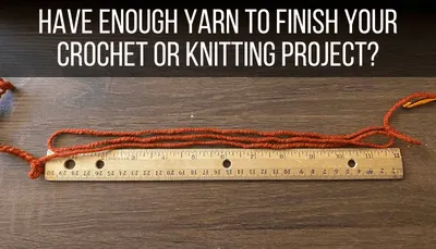 Have Enough Yarn to Finish Your Crochet or Knitting Project?