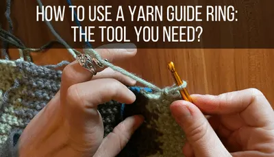 How to Use a Yarn Guide Ring: The Tool You Need?