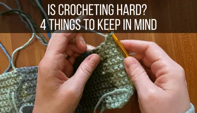 Is Crocheting Hard? 4 Things to Keep in Mind