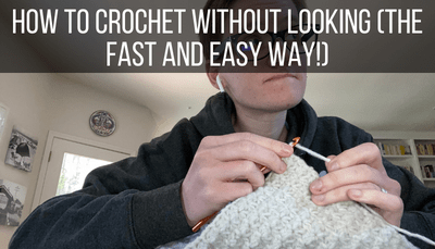 How to Crochet Without Looking (The Fast and Easy Way)