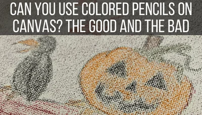 Can You Use Colored Pencils on Canvas? The Good and the Bad